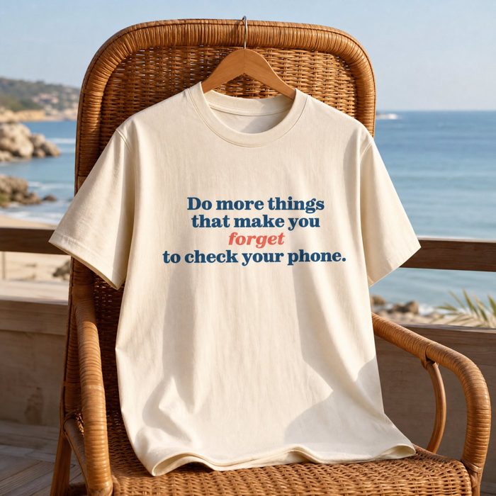 T-shirt: Do more things that make you forget to check your phone.