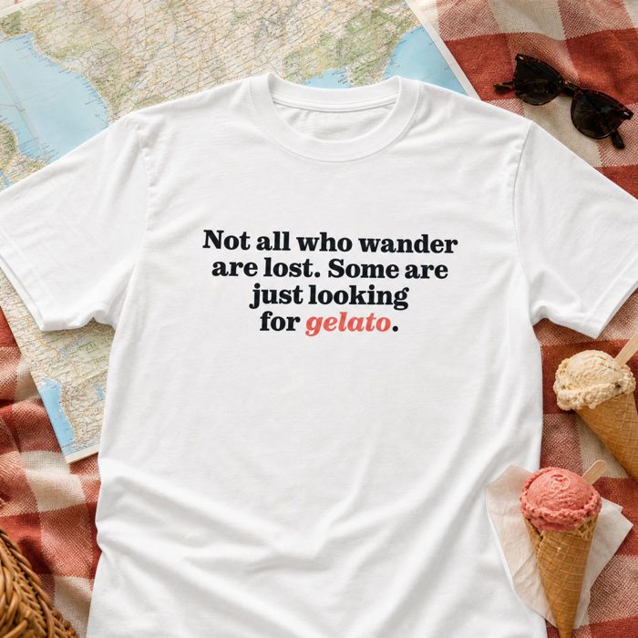 T-shirt: Not all who wander are lost. Some are just looking for gelato.